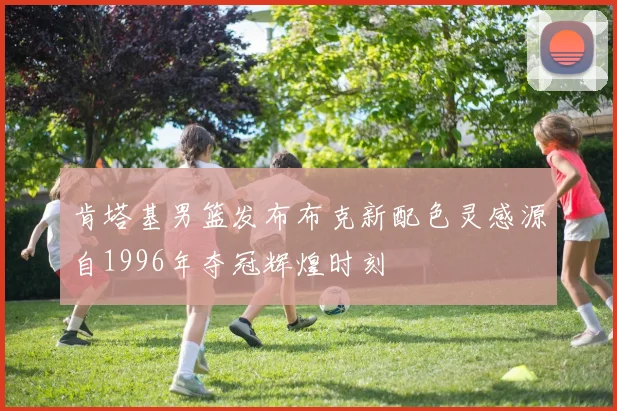 肯塔基男篮发布布克新配色灵感源自1996年夺冠辉煌时刻