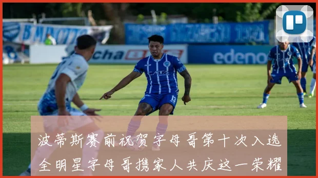 波蒂斯赛前祝贺字母哥第十次入选全明星字母哥携家人共庆这一荣耀时刻