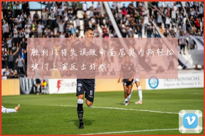 胜利门将失误致命奎尼奥内斯轻松破门上演反击好戏